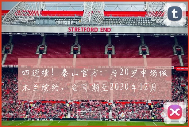 四连续！泰山官方：与20岁中场依木兰续约，合同期至2030年12月